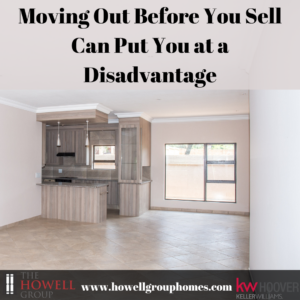 Moving out before you sell can put you at a disadvantage - Dianna Howell - The Howell Group